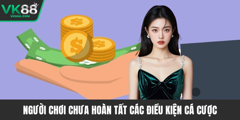 Người chơi chưa hoàn tất các điều kiện cá cược