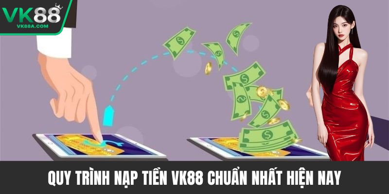 Quy trình nạp tiền VK88 chuẩn nhất hiện nay