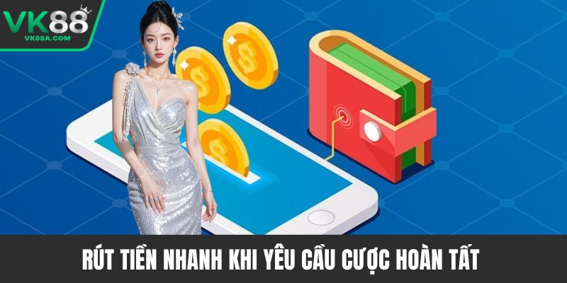 Rút tiền nhanh khi yêu cầu cược hoàn tất