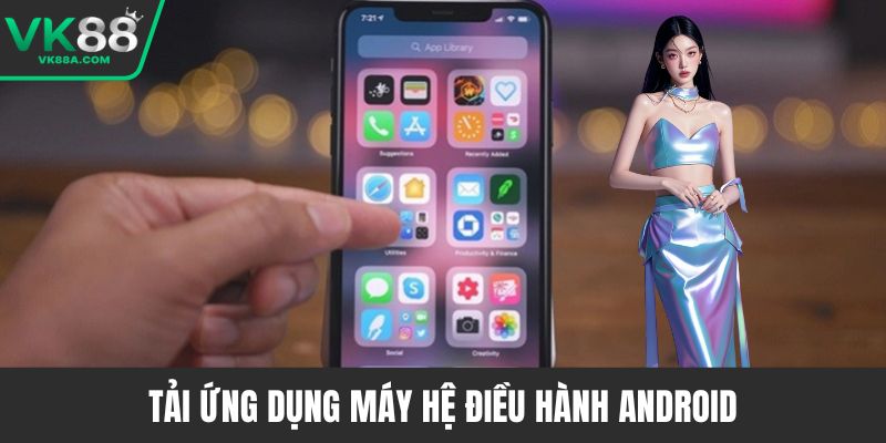 Tải ứng dụng máy hệ điều hành Android